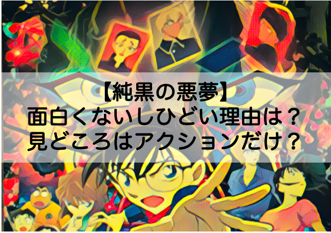 コナン 純黒の悪夢 が面白くないしひどい理由は 見どころはアクションだけ Shokichiのエンタメ情報labo