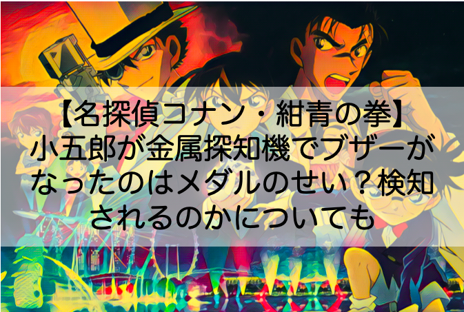 紺青の拳 小五郎が金属探知機でブザーがなったのはメダルのせい 無言電話の理由についても Shokichiのエンタメ情報labo
