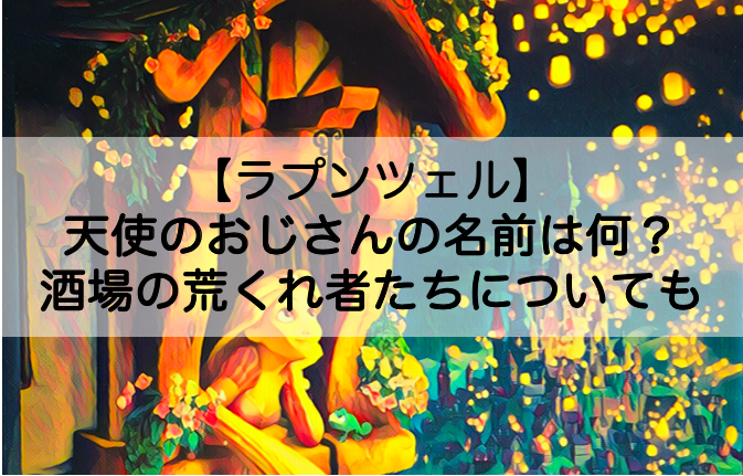 ラプンツェル 天使のおじさんの名前は何 ほかの酒場の荒くれ者たちについても Shokichiのエンタメ情報labo