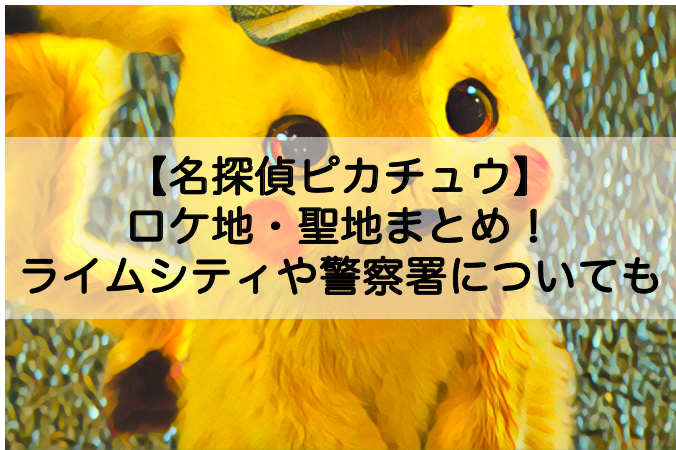 名探偵ピカチュウのロケ地 聖地まとめ ライムシティのモデルや警察署についても Shokichiのエンタメ情報labo 名探偵ピカチュウのロケ地 聖地まとめ ライムシティのモデルや警察署についても Shokichiのエンタメ情報labo