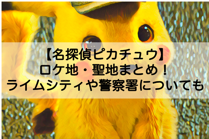 名探偵ピカチュウのロケ地 聖地まとめ ライムシティのモデルや警察署についても Shokichiのエンタメ情報labo