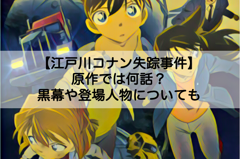 江戸川コナン失踪事件 は何話 黒幕や登場人物についても Shokichiのエンタメ情報labo