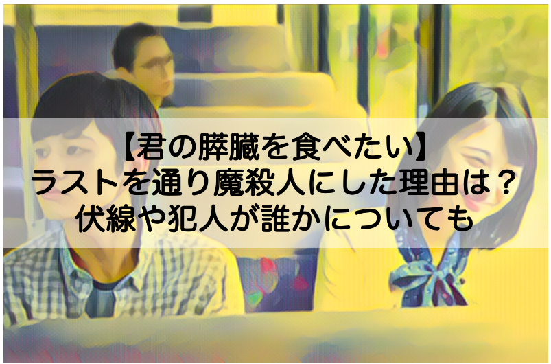 君の膵臓を食べたい 通り魔をなぜラストにした 伏線や犯人が誰かについても Shokichiのエンタメ情報labo