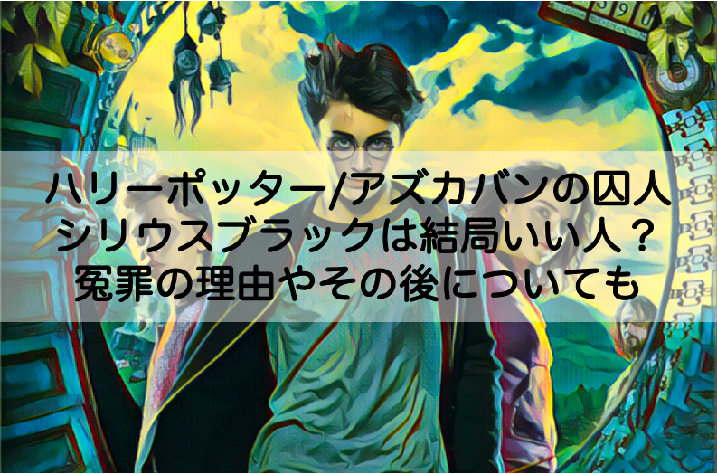 シリウスブラックは結局いい人 冤罪の理由やその後についても アズカバンの囚人 Shokichiのエンタメ情報labo