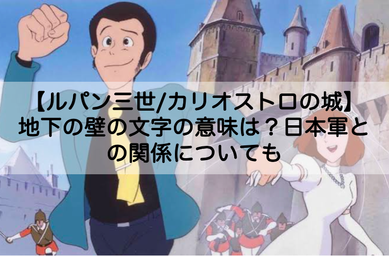 カリオストロの城 地下の壁の文字の意味は 日本軍との関係についても Shokichiのエンタメ情報labo