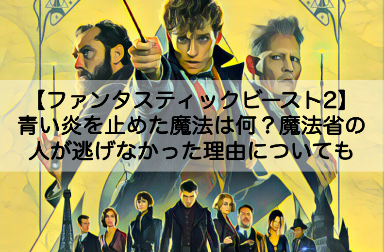ファンタビ2 青い炎を止めた魔法は何 魔法省の人が逃げなかった理由についても Shokichiのエンタメ情報labo ファンタビ2 青い炎を止めた魔法は何 魔法省の人が逃げなかった理由についても Shokichiのエンタメ情報labo