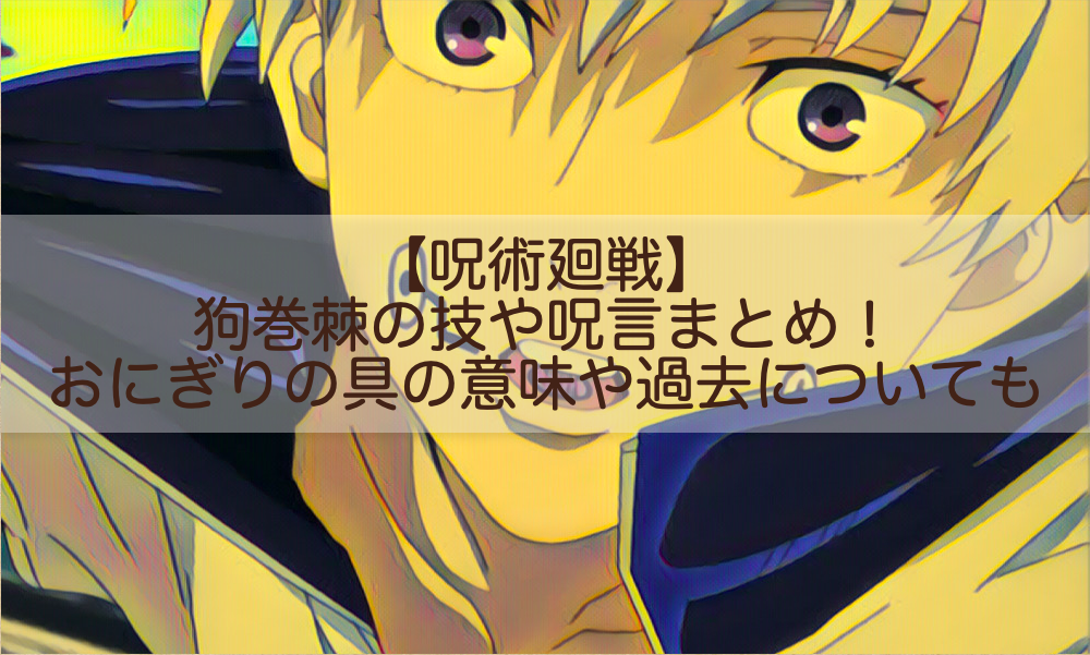 呪術廻戦 狗巻棘の技や呪言まとめ おにぎりの具の意味や過去についても Shokichiのエンタメ情報labo