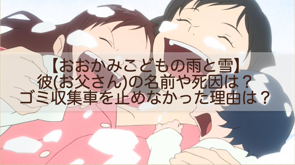 おおかみこどもの雨と雪 彼 お父さん の名前や死因は なぜゴミ収集車を止めなかったのかについても Shokichiのエンタメ情報labo おおかみこどもの雨と雪 彼 お父さん の名前や死因は なぜゴミ収集車を止めなかったのかについても Shokichiのエンタメ情報labo